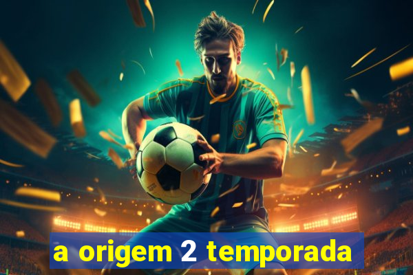 a origem 2 temporada